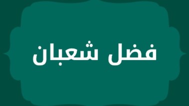 فضل شهر شعبان 2026، فرصة للتقرب إلى الله بالصيام والذكر