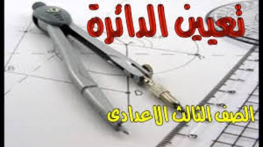 شرح درس تعيين الدائرة للصف الثالث الإعدادي الترم الثاني