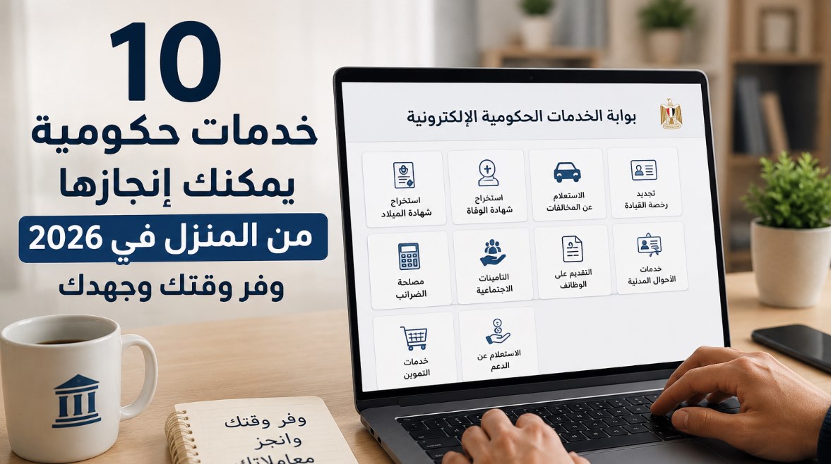  10 خدمات حكومية يمكنك إنجازها من المنزل في 2026